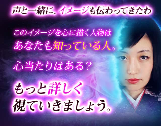 声と一緒に、イメージも伝わってきたわこのイメージを心に描く人物はあなたも知っている人。心当たりはある？もっと詳しく視ていきましょう。